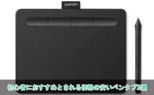 初心者におすすめとされる価格の安いペンタブ３選